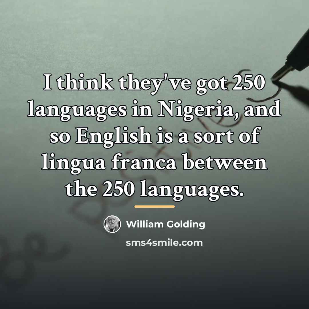 “I think they've got 250 languages in Nigeria, and so…” quote by William Golding
