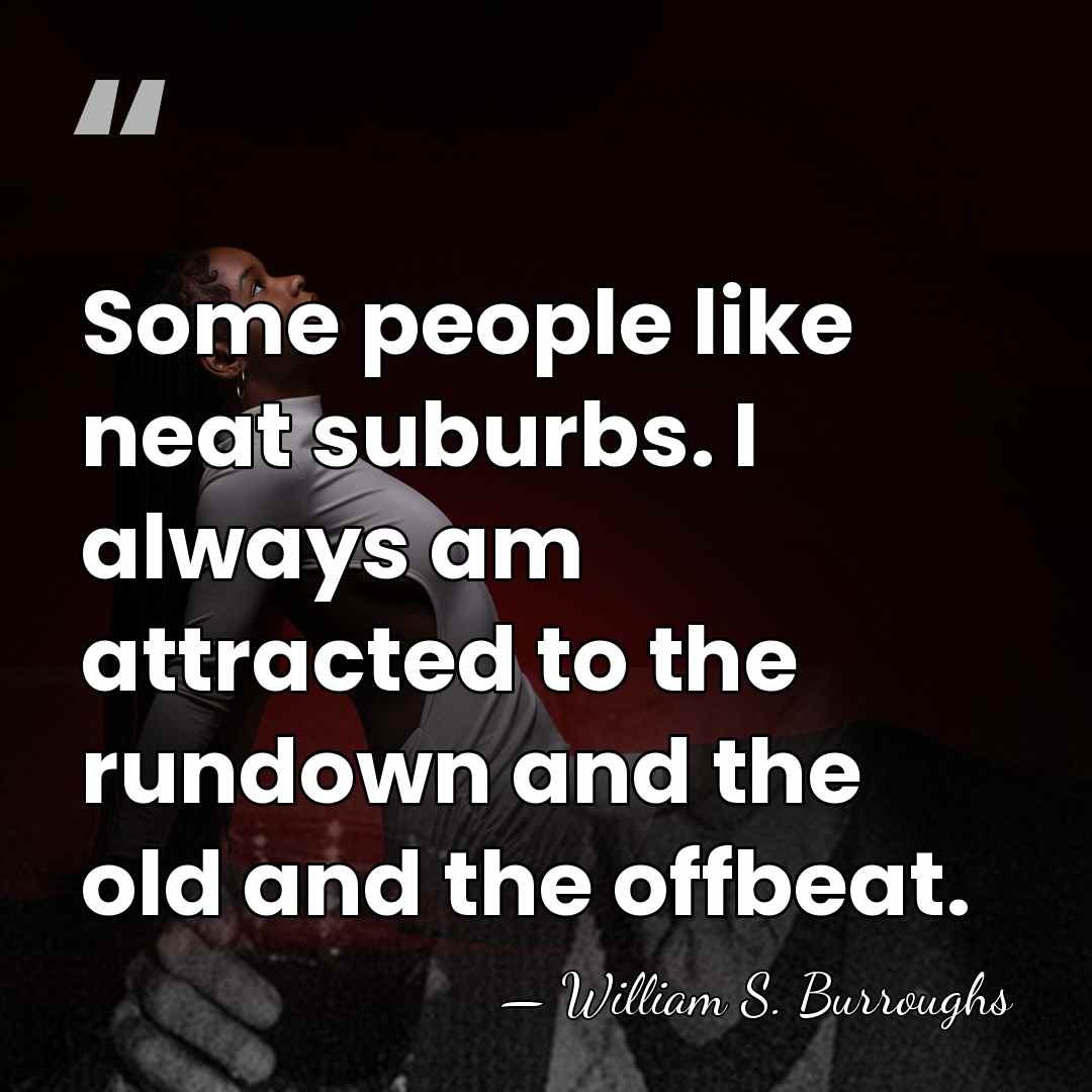 Some people like neat suburbs. I always am attracted to the rundown&hellip; - William S. Burroughs