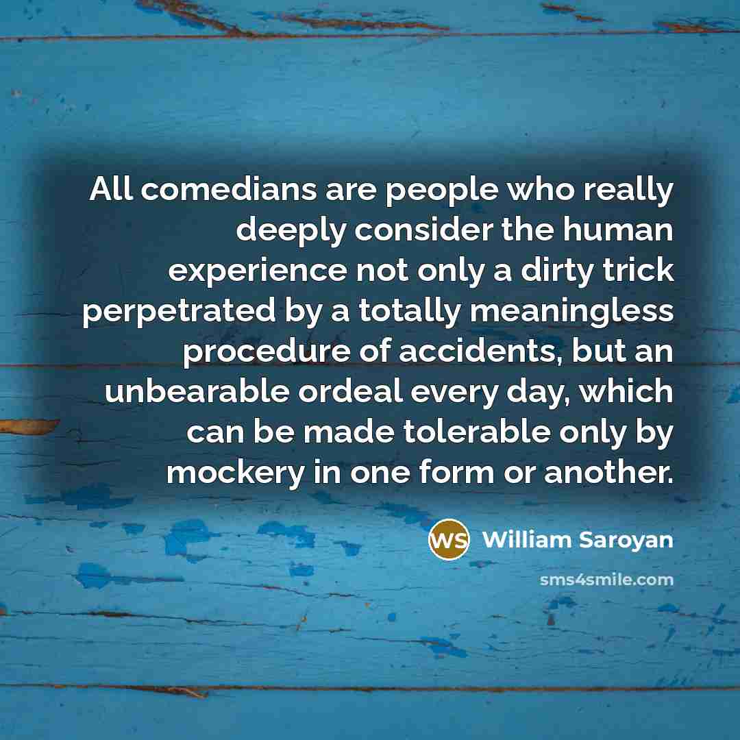 “All comedians are people who really deeply consider the human…” quote by William Saroyan