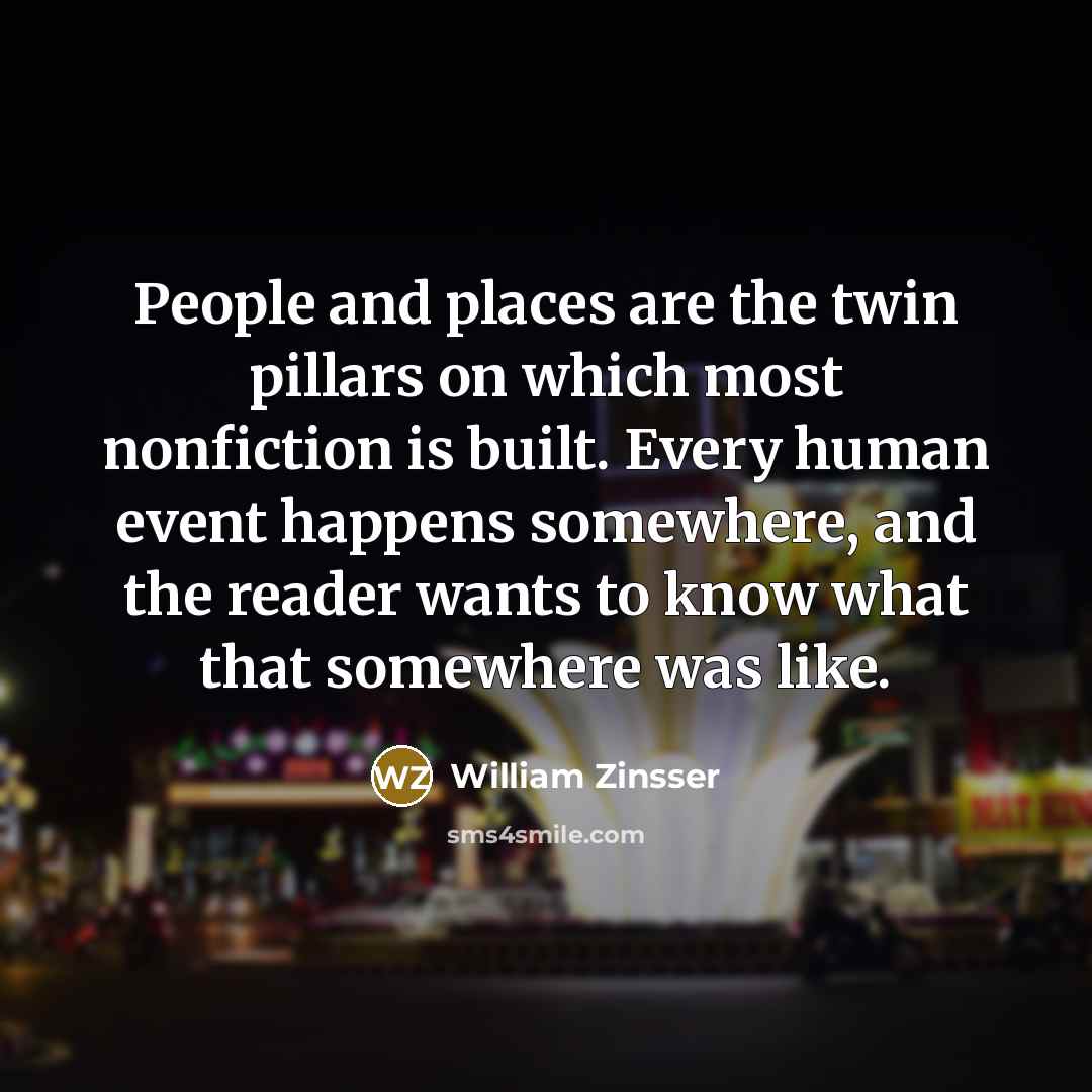 “People and places are the twin pillars on which most…” quote by William Zinsser