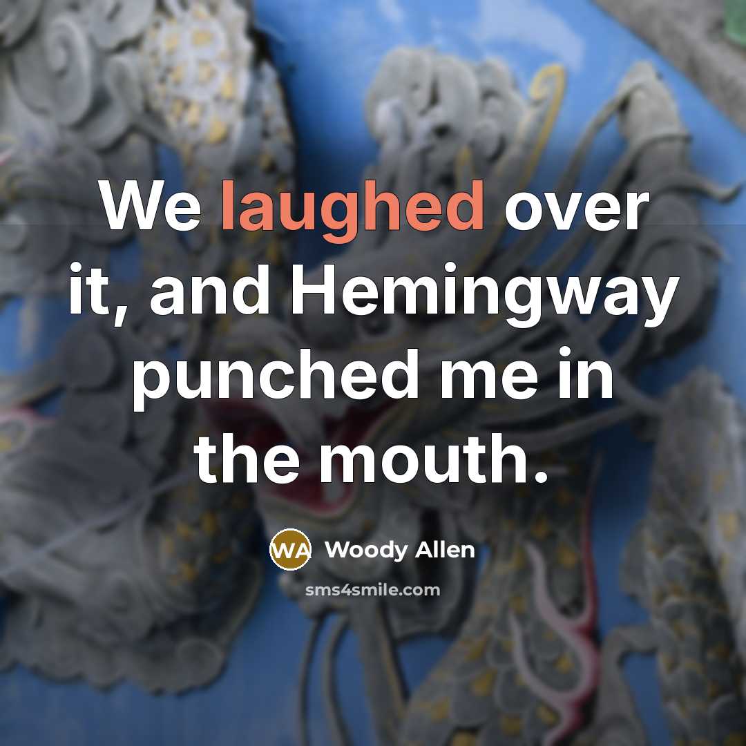 “We laughed over it, and Hemingway punched me in the mouth.” quote by Woody Allen