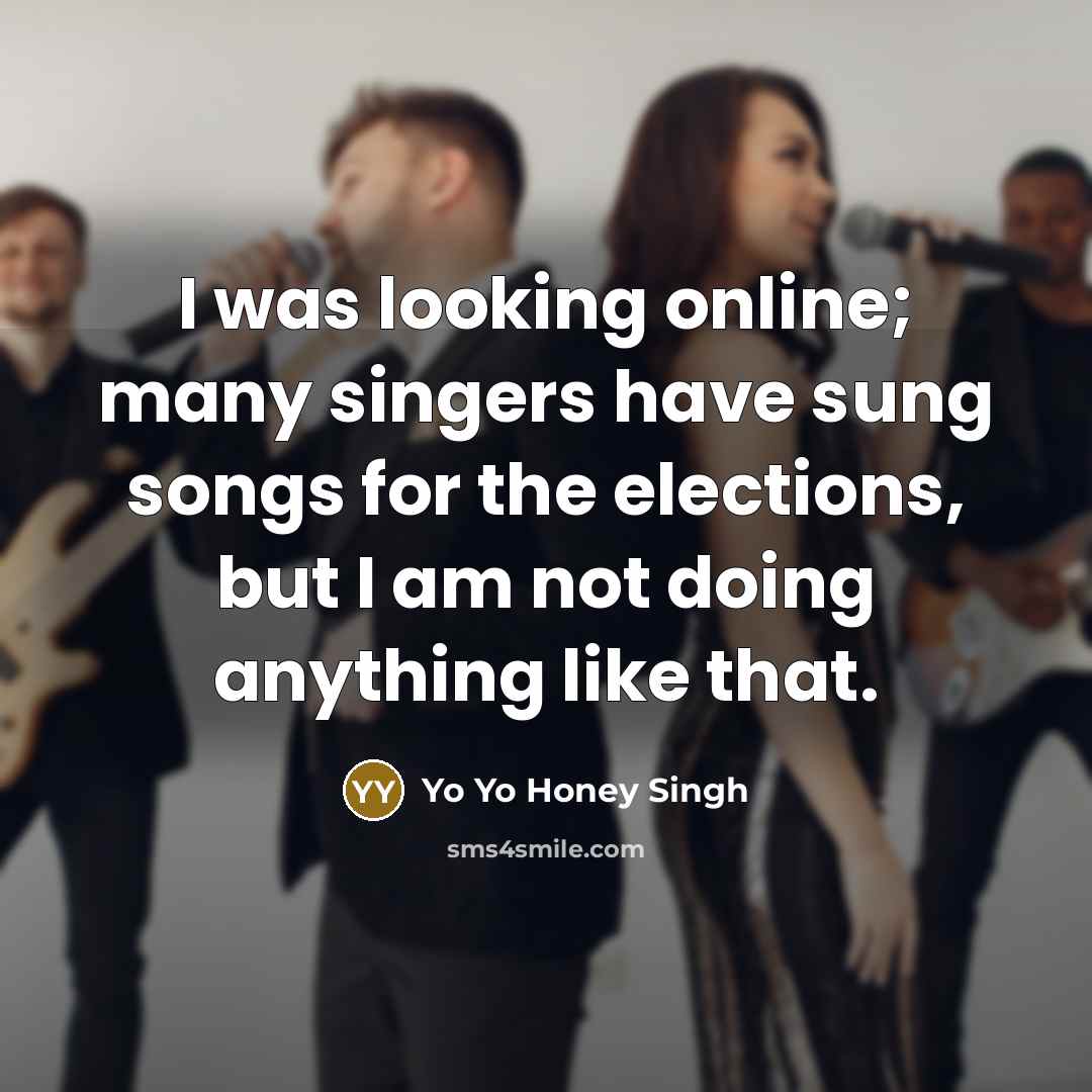 “I was looking online; many singers have sung songs for…” quote by Yo Yo Honey Singh