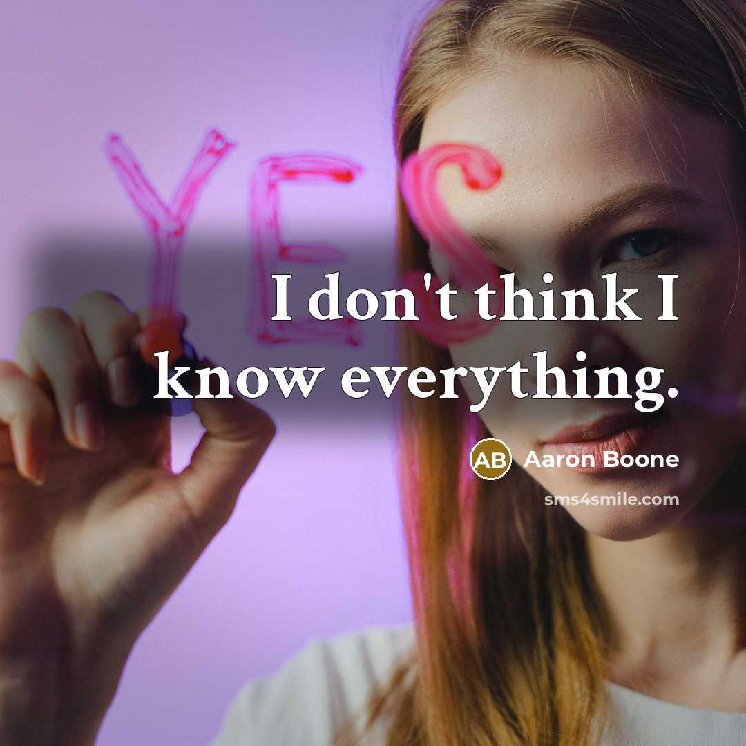 “I don't think I know everything.” quote by Aaron Boone