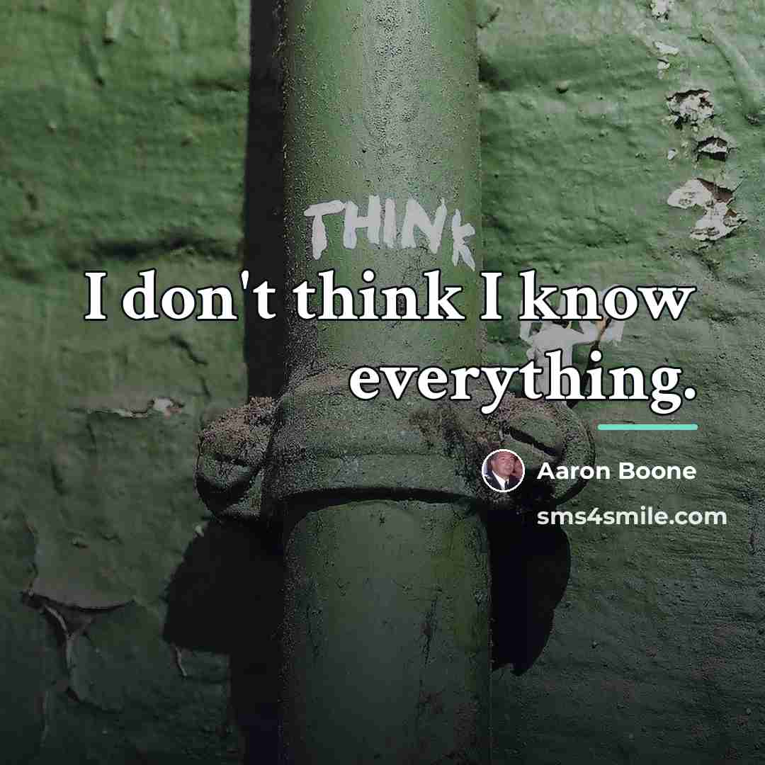 “I don't think I know everything.…” quote by Aaron Boone