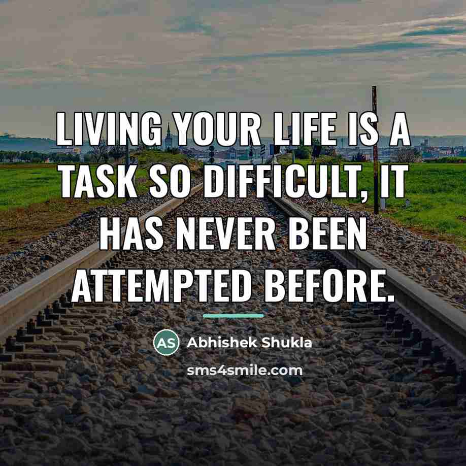 “Living your life is a task so difficult, it has…” quote by Abhishek Shukla