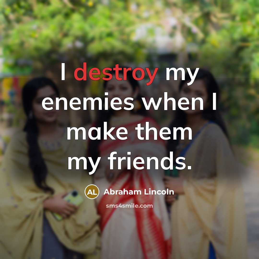 “I destroy my enemies when I make them my friends.…” quote by Abraham Lincoln