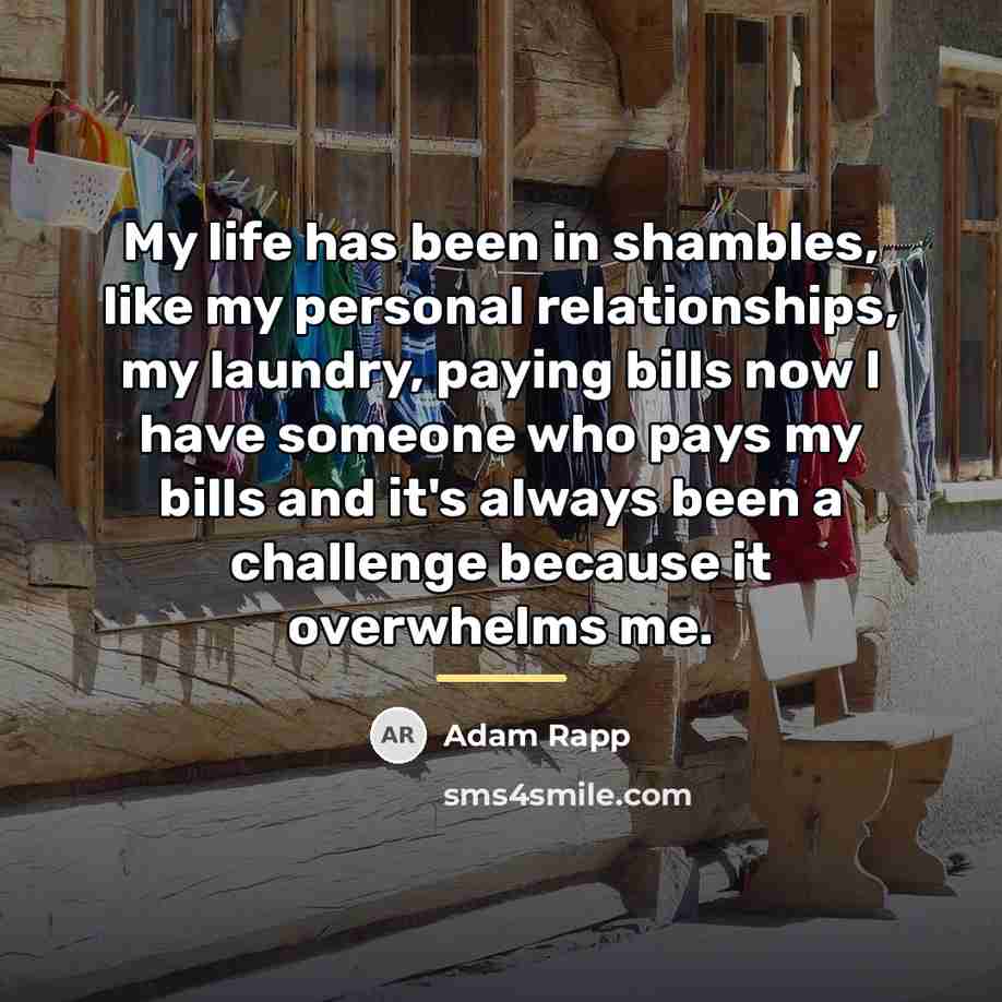 “My life has been in shambles, like my personal relationships,…” quote by Adam Rapp