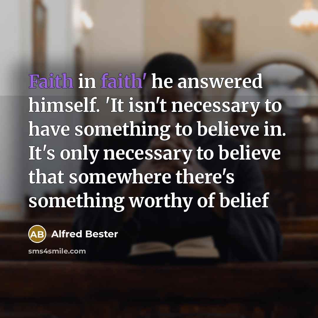 “Faith in faith' he answered himself. 'It isn't necessary to…” quote by Alfred Bester