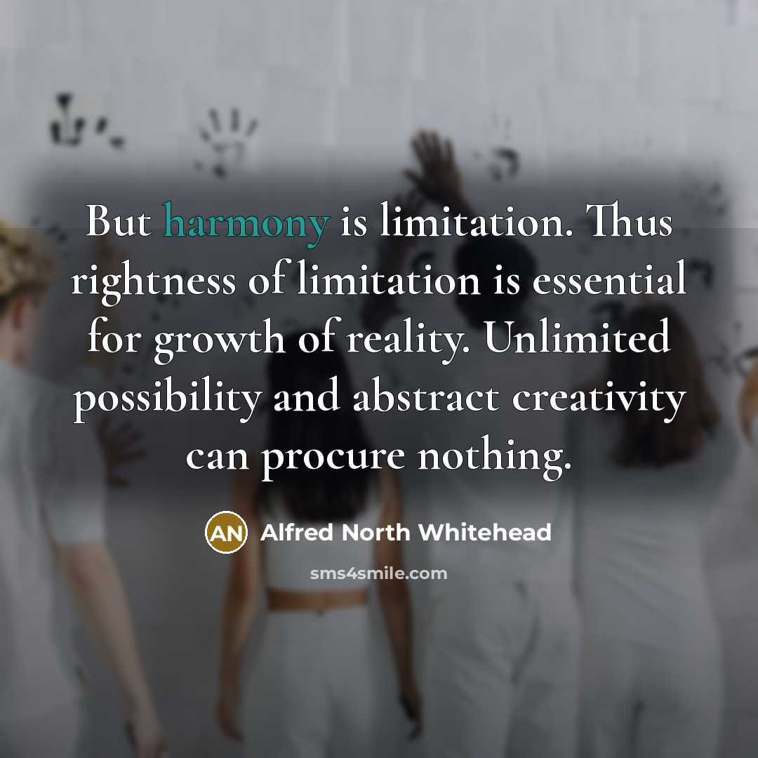 “But harmony is limitation. Thus rightness of limitation is essential…” quote by Alfred North Whitehead