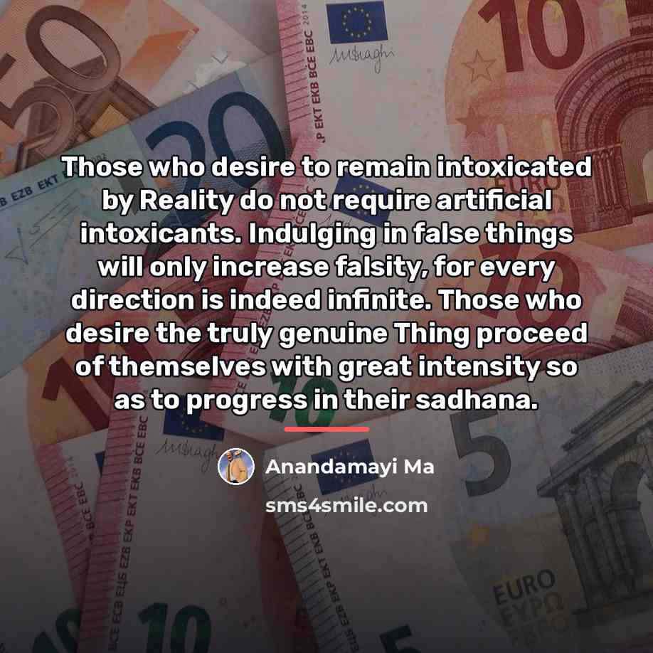 “Those who desire to remain intoxicated by Reality do not…” quote by Anandamayi Ma