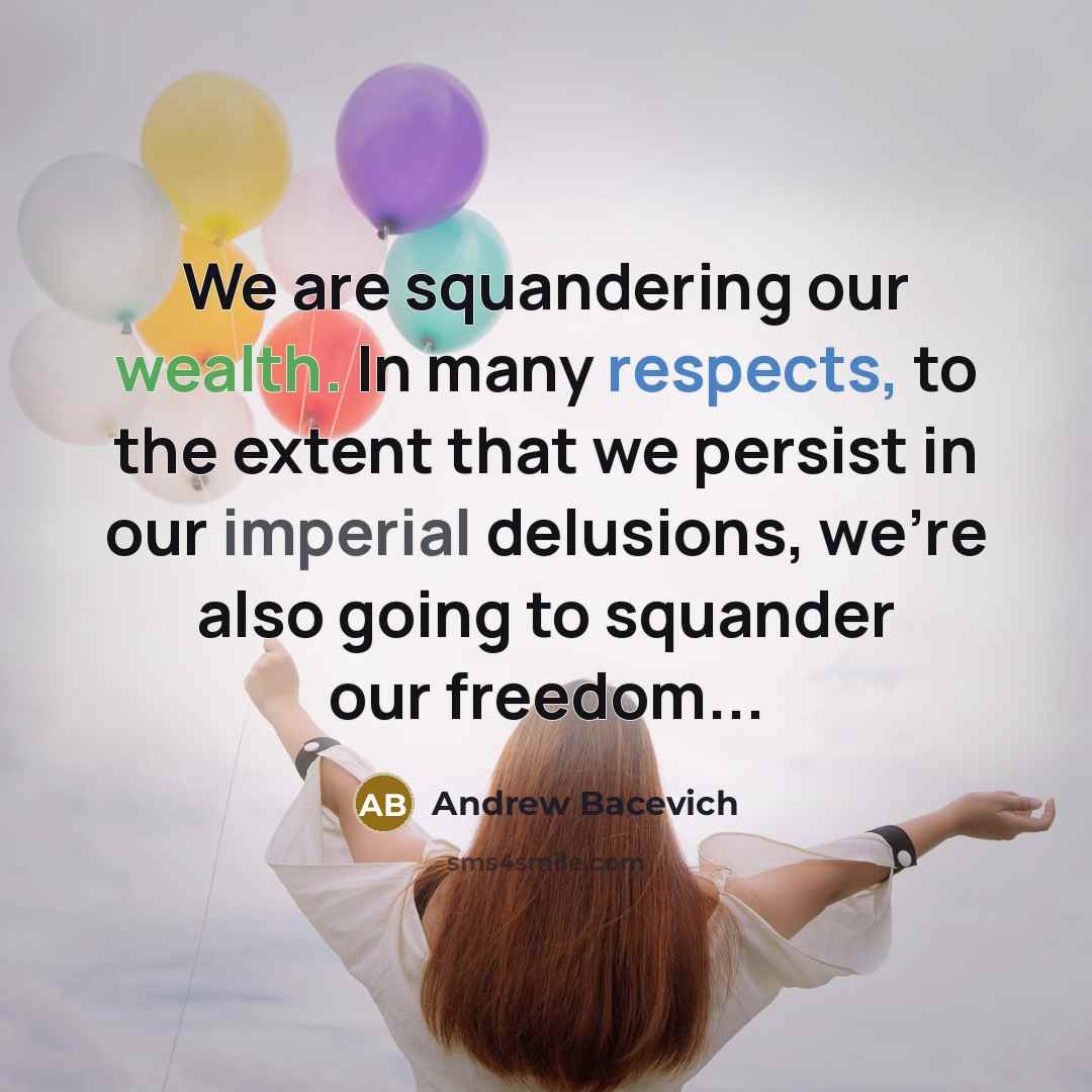 “We are squandering our wealth. In many respects, to the…” quote by Andrew Bacevich