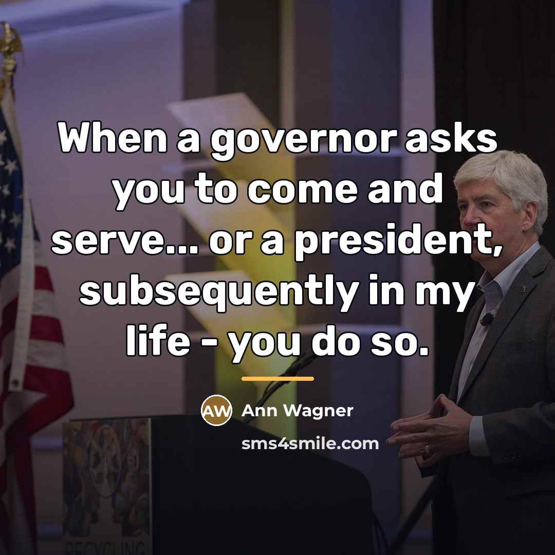 “When a governor asks you to come and serve... or…” quote by Ann Wagner