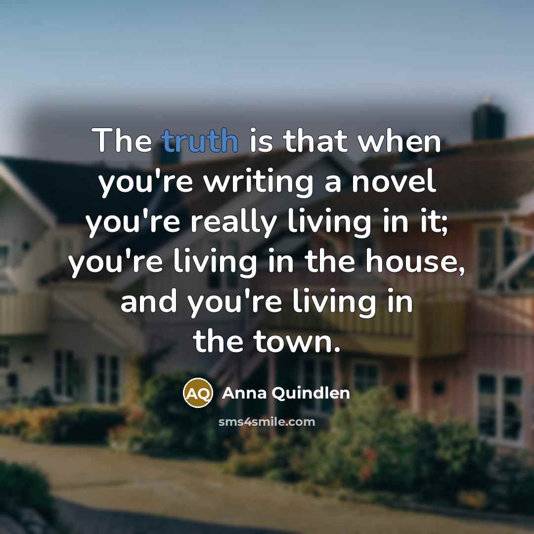 “The truth is that when you're writing a novel you're…” quote by Anna Quindlen