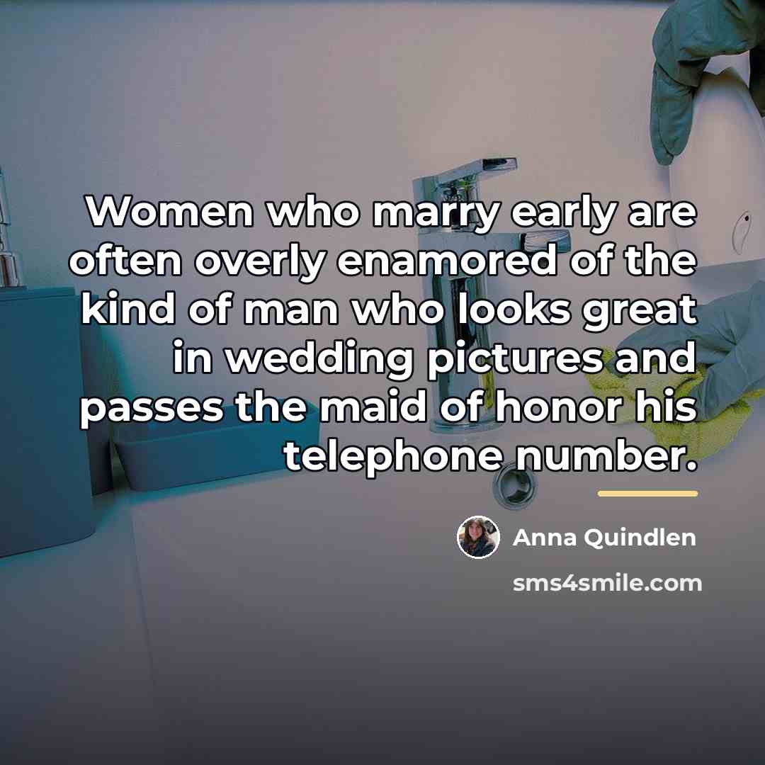 “Women who marry early are often overly enamored of the…” quote by Anna Quindlen