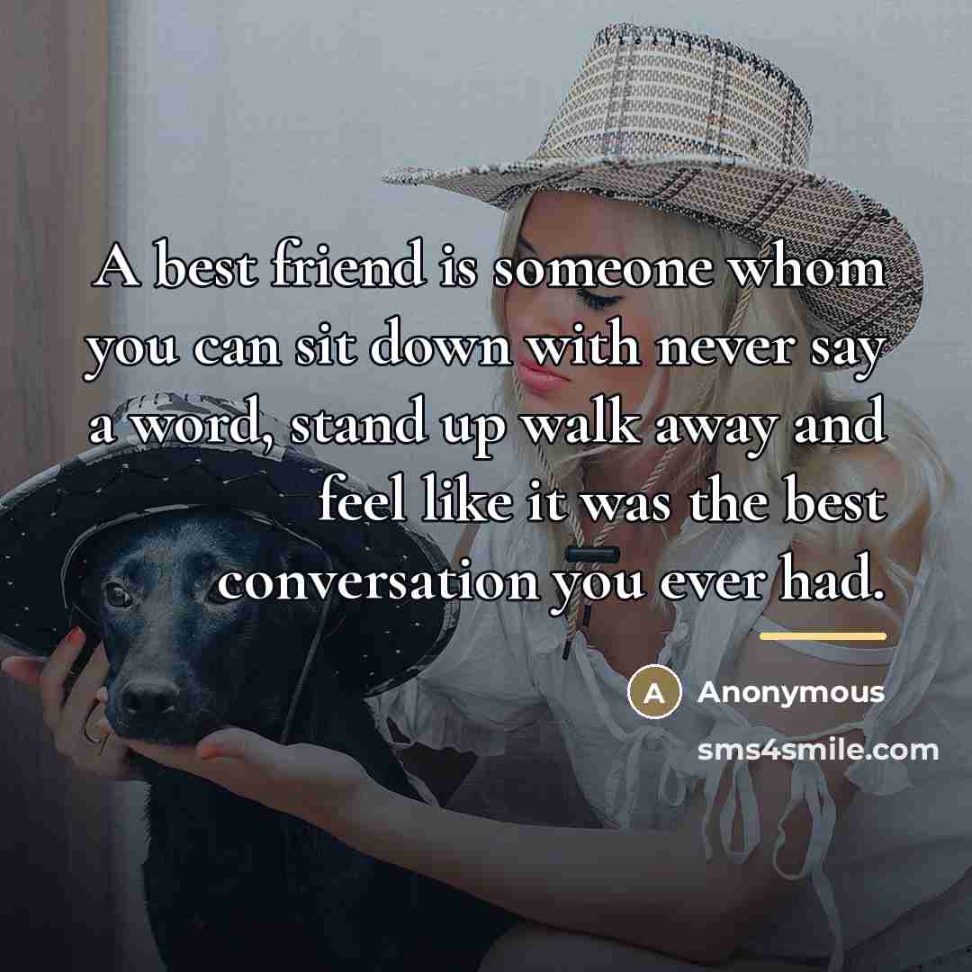 “A best friend is someone whom you can sit down…” quote by Anonymous