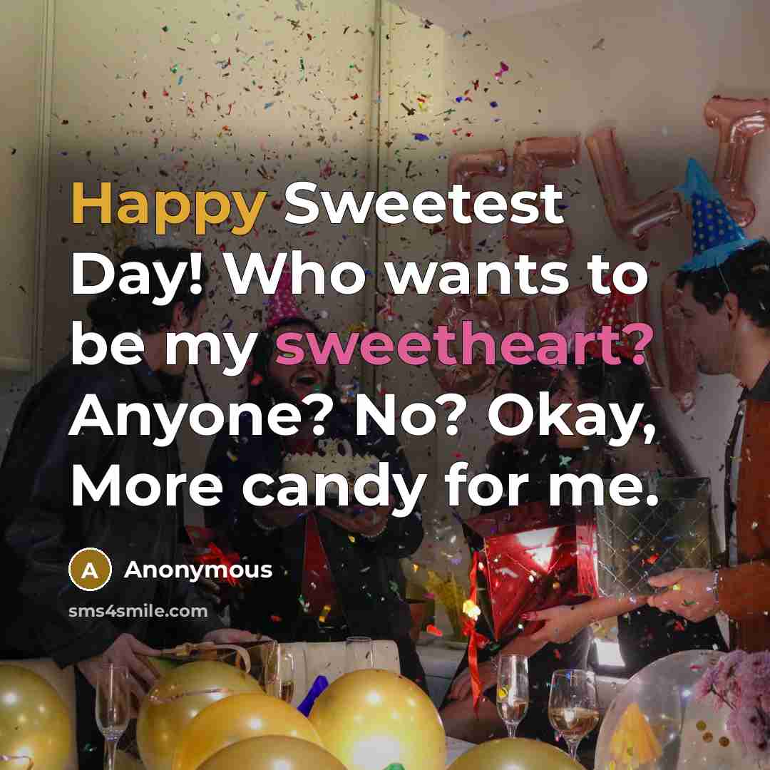 “Happy Sweetest Day! Who wants to be my sweetheart? Anyone? No? Okay, More candy for me.” quote by Anonymous