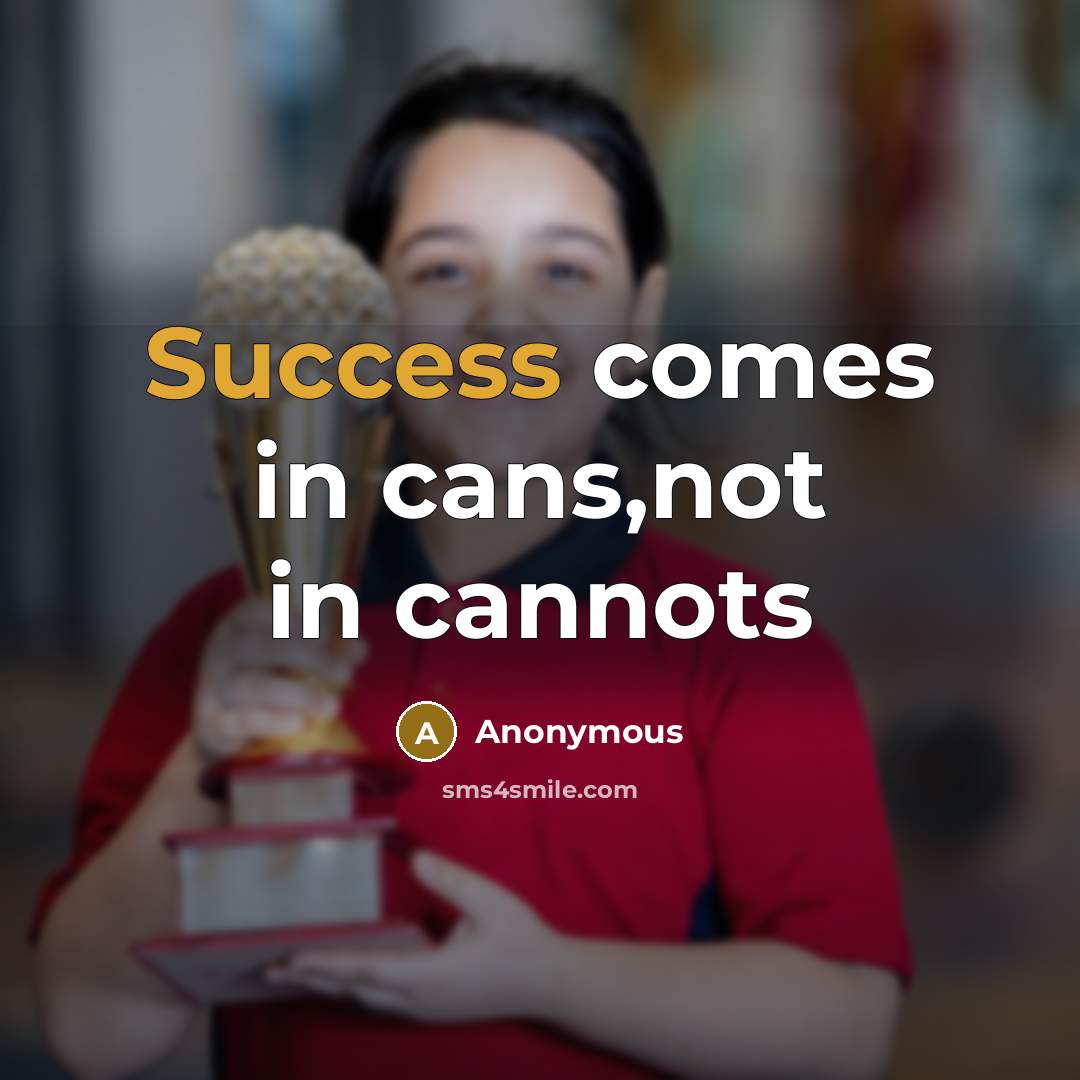 “Success comes in cans,not in cannots” quote by Anonymous