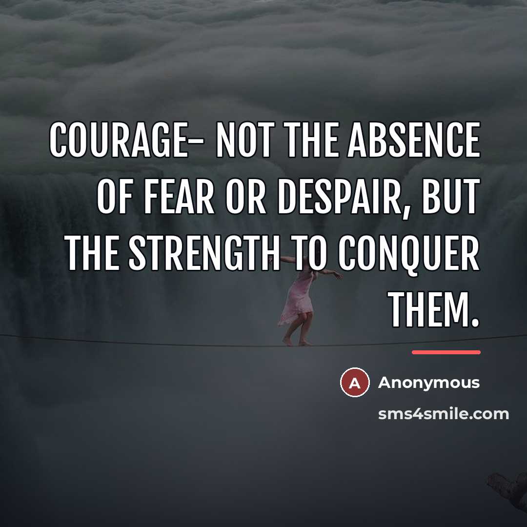 “Courage- Not the absence of fear or despair, but the…” quote by Anonymous