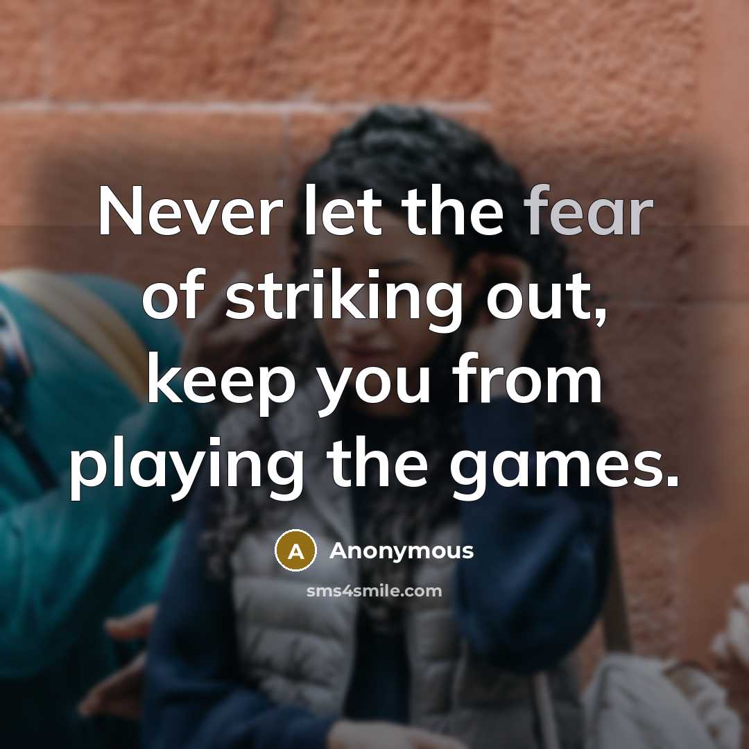“Never let the fear of striking out, keep you from…” quote by Anonymous