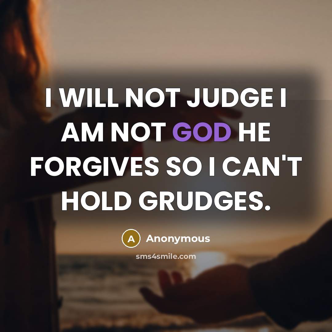 “I WILL NOT JUDGE I AM NOT GOD HE FORGIVES SO I CAN'T HOLD GRUDGES.” quote by Anonymous