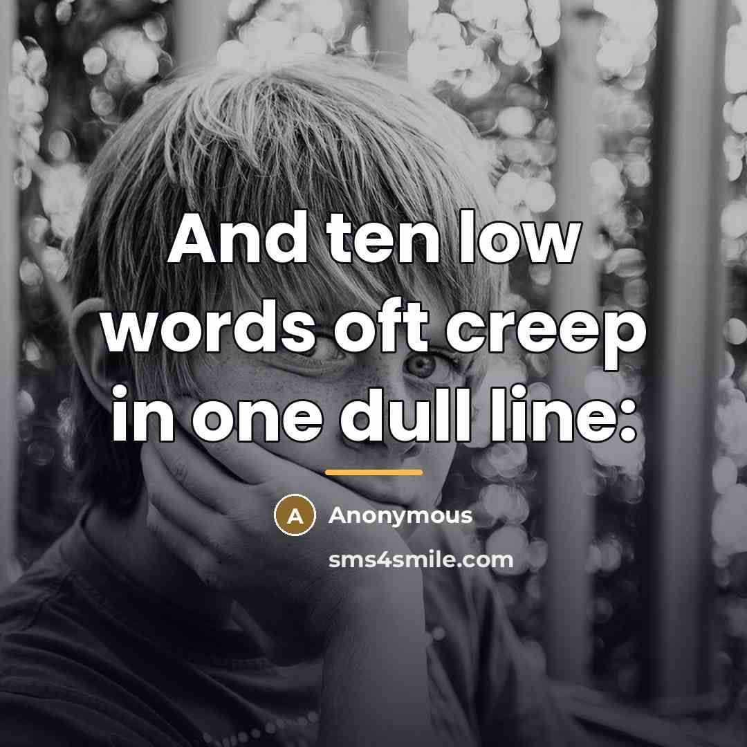“And ten low words oft creep in one dull line:…” quote by Anonymous