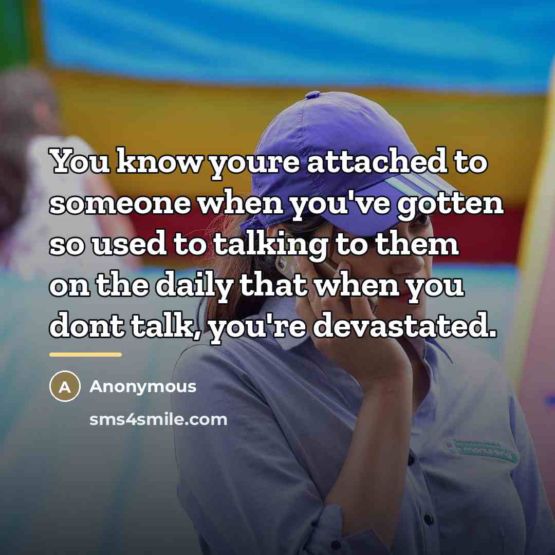 “You know youre attached to someone when you've gotten so…” quote by Anonymous
