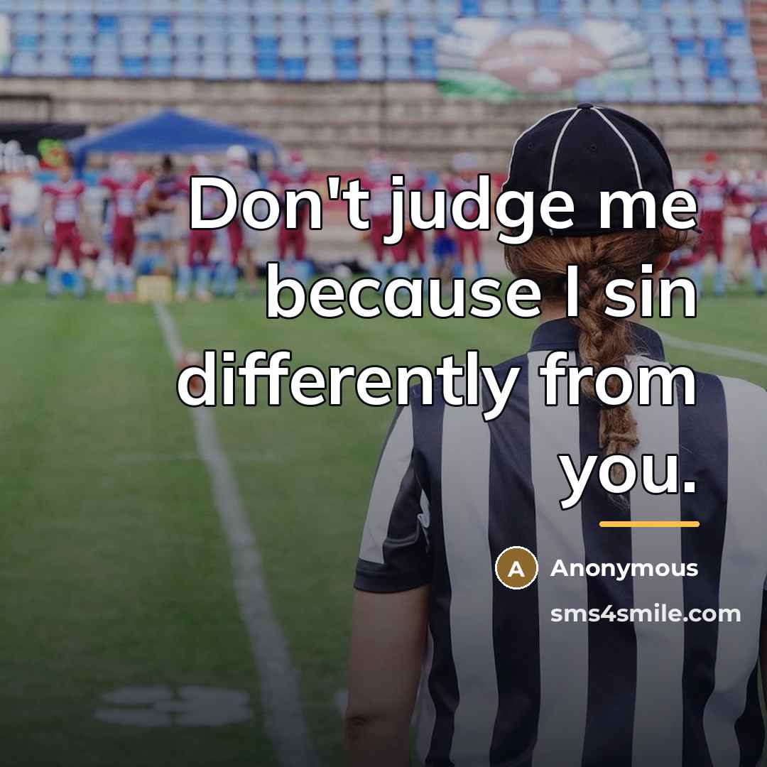 “Don't judge me because I sin differently from you.…” quote by Anonymous