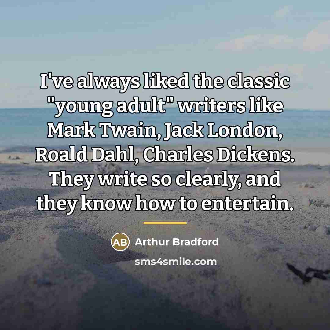 “I've always liked the classic "young adult" writers like Mark…” quote by Arthur Bradford