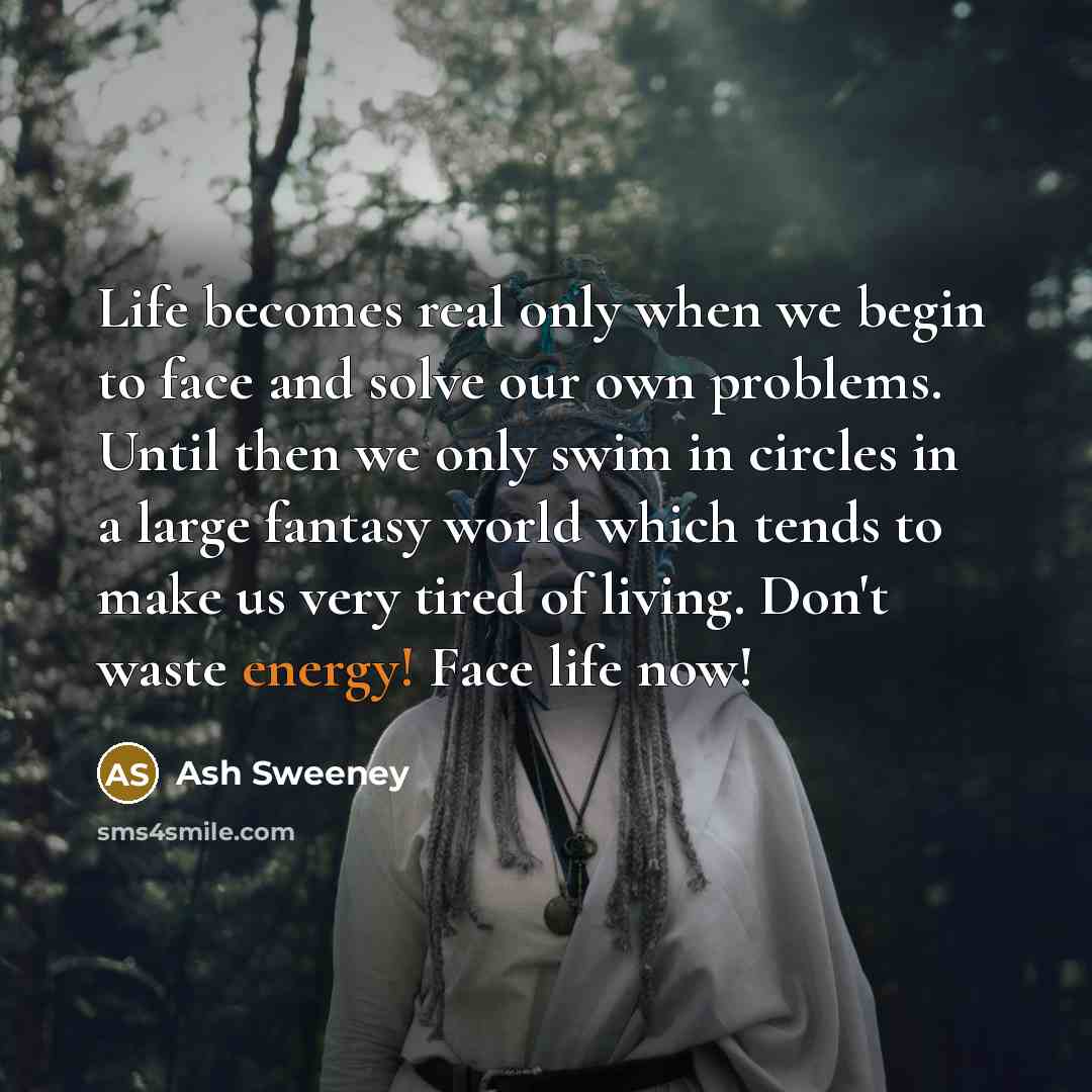 “Life becomes real only when we begin to face and…” quote by Ash Sweeney