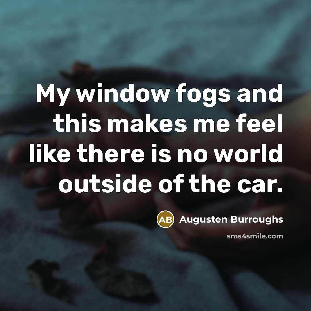 “My window fogs and this makes me feel like there…” quote by Augusten Burroughs