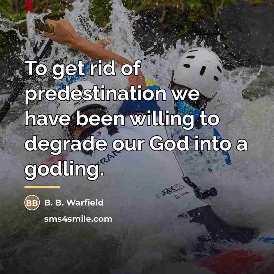 “To get rid of predestination we have been willing to…” quote by B. B. Warfield
