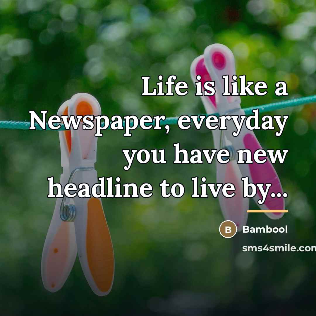 “Life is like a Newspaper, everyday you have new headline…” quote by Bambool