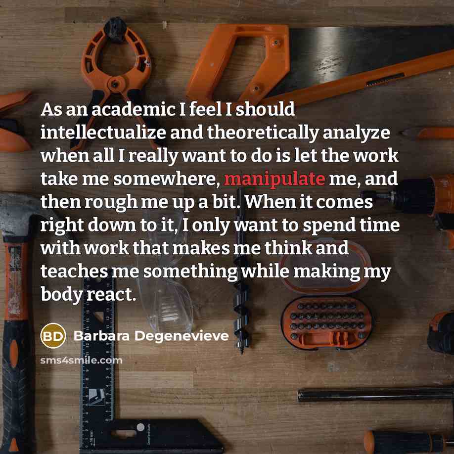 “As an academic I feel I should intellectualize and theoretically…” quote by Barbara Degenevieve