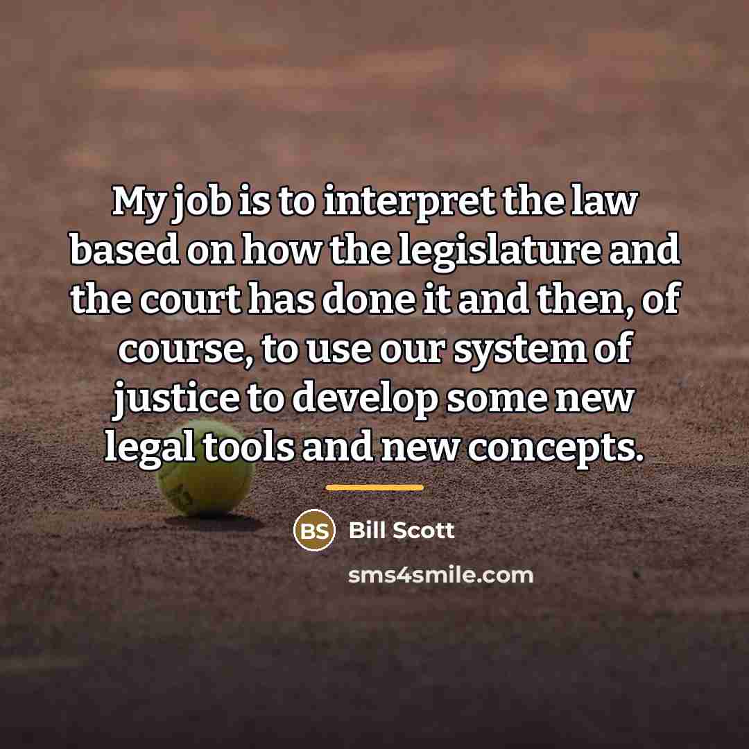 “My job is to interpret the law based on how…” quote by Bill Scott