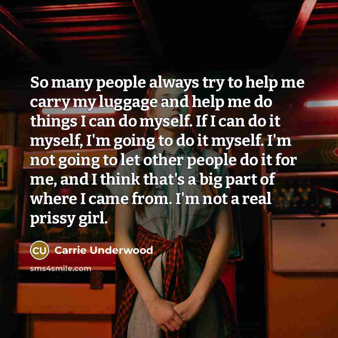 “So many people always try to help me carry my…” quote by Carrie Underwood