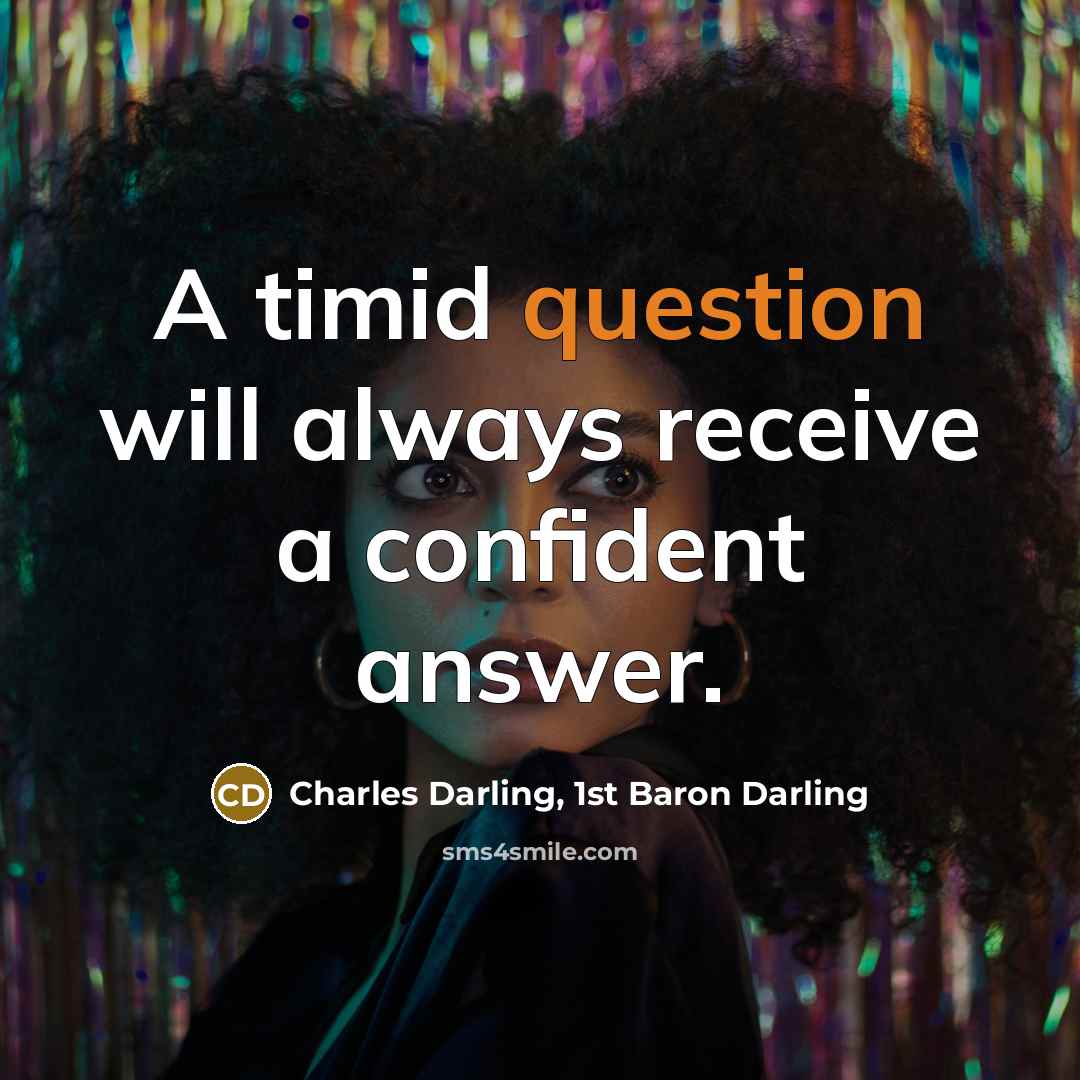 “A timid question will always receive a confident answer.” quote by Charles Darling, 1st Baron Darling