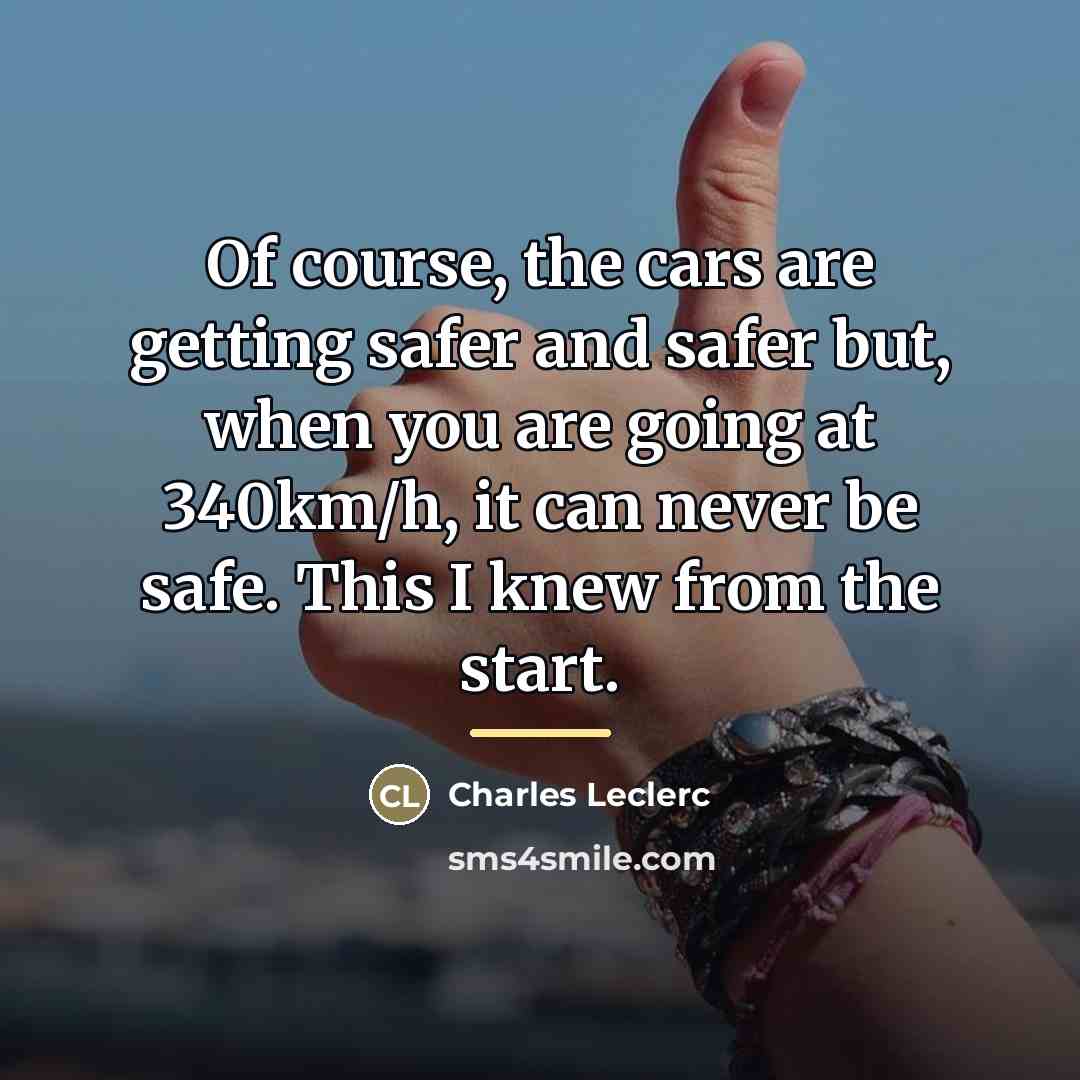 “Of course, the cars are getting safer and safer but,…” quote by Charles Leclerc
