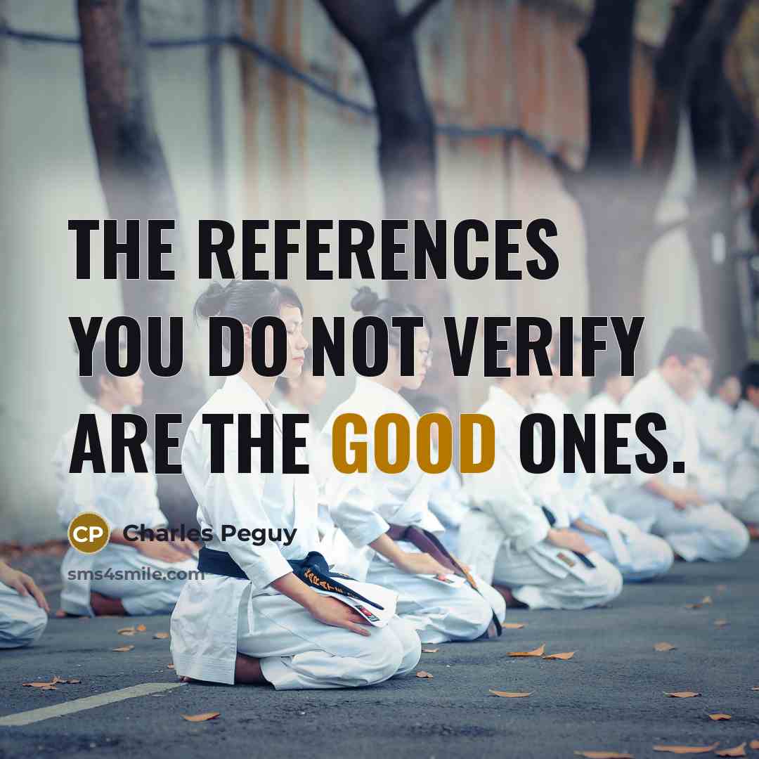 “The references you do not verify are the good ones.…” quote by Charles Peguy