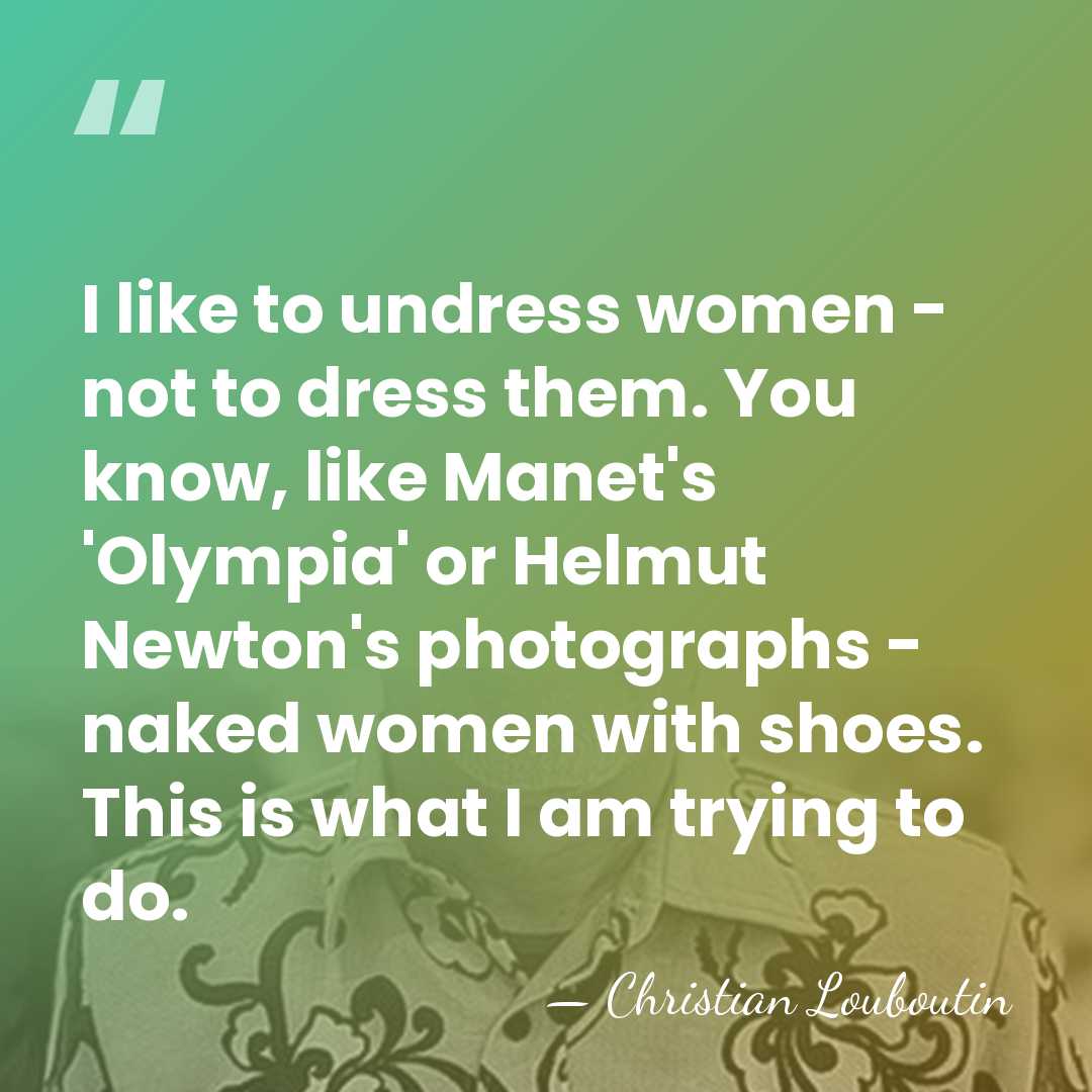 I like to undress women - not to dress them. You know,&hellip; - Christian Louboutin