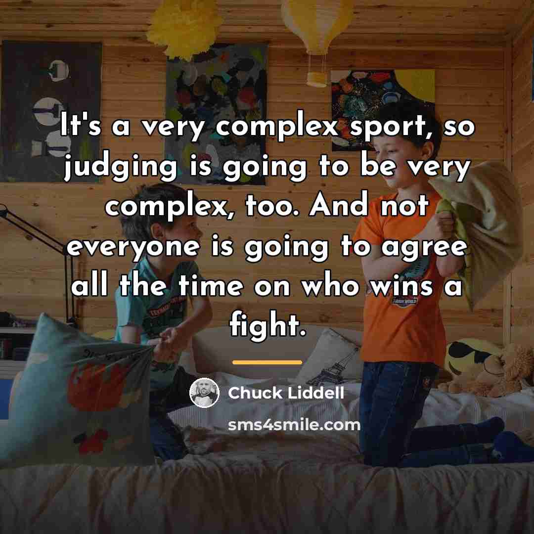 “It's a very complex sport, so judging is going to…” quote by Chuck Liddell