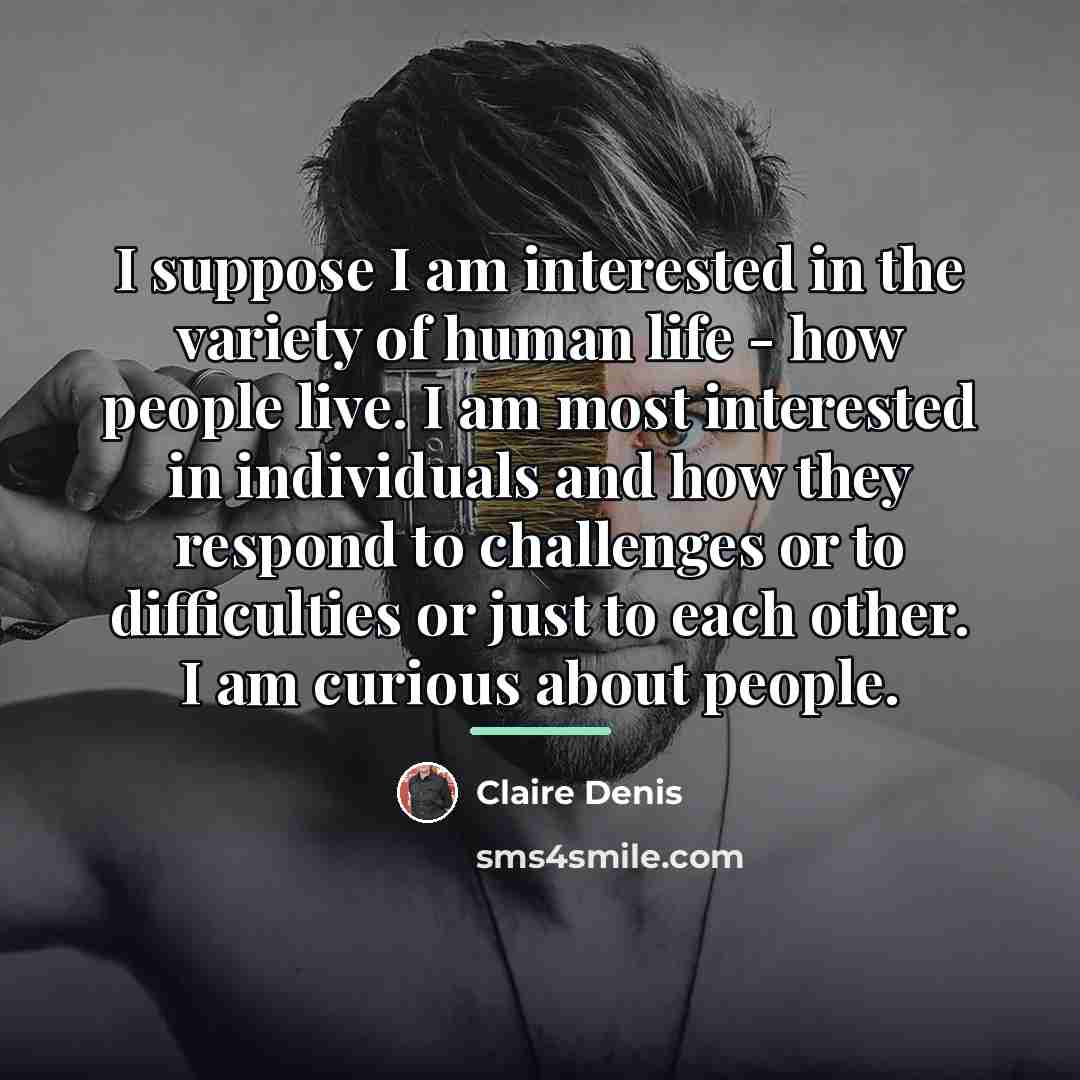 “I suppose I am interested in the variety of human…” quote by Claire Denis