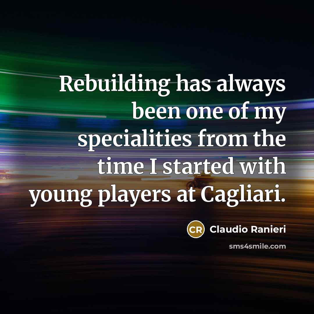 “Rebuilding has always been one of my specialities from the…” quote by Claudio Ranieri
