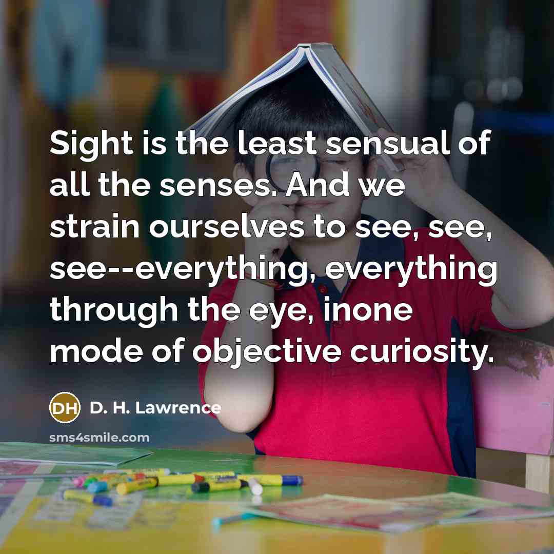 “Sight is the least sensual of all the senses. And…” quote by D. H. Lawrence