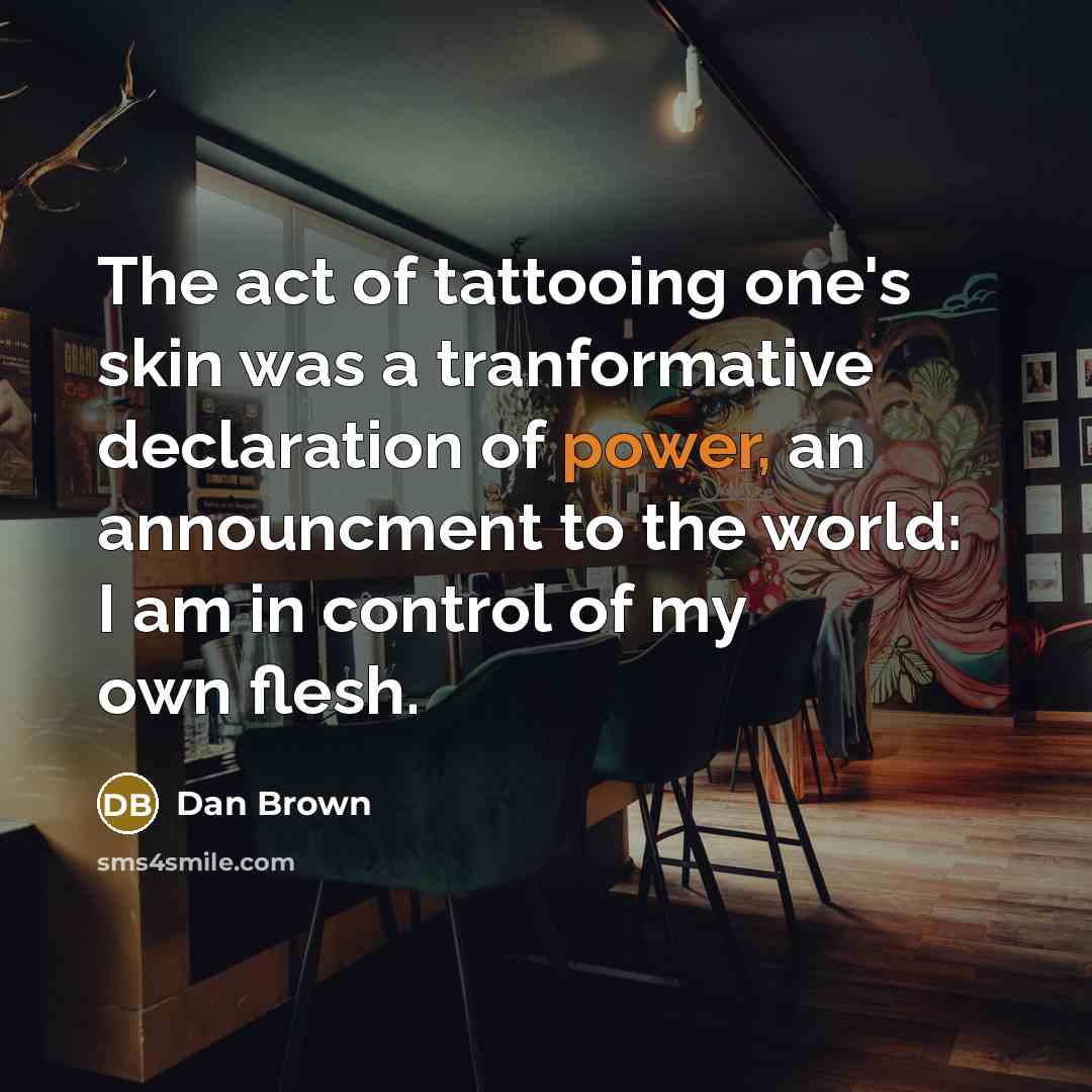 “The act of tattooing one's skin was a tranformative declaration…” quote by Dan Brown