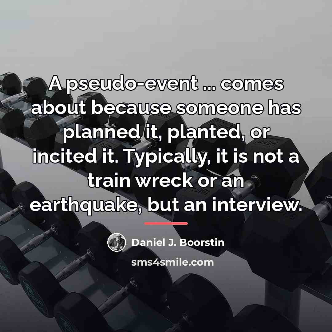 “A pseudo-event ... comes about because someone has planned it,…” quote by Daniel J. Boorstin
