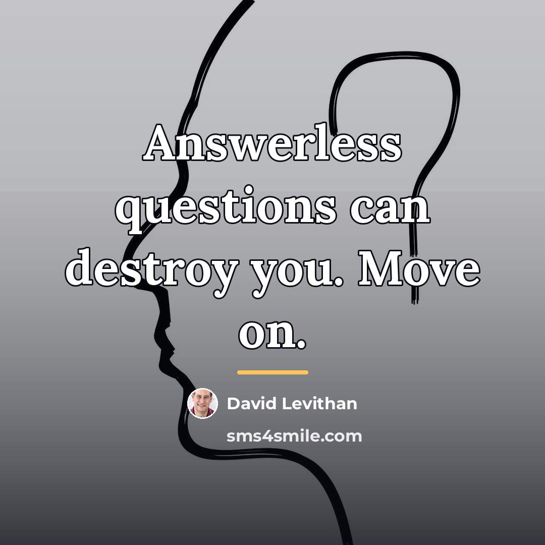 “Answerless questions can destroy you. Move on.…” quote by David Levithan