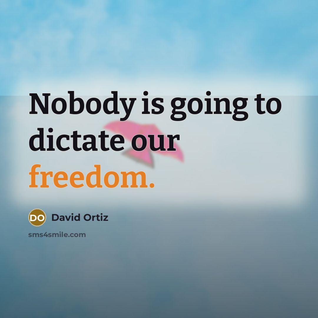 “Nobody is going to dictate our freedom.…” quote by David Ortiz