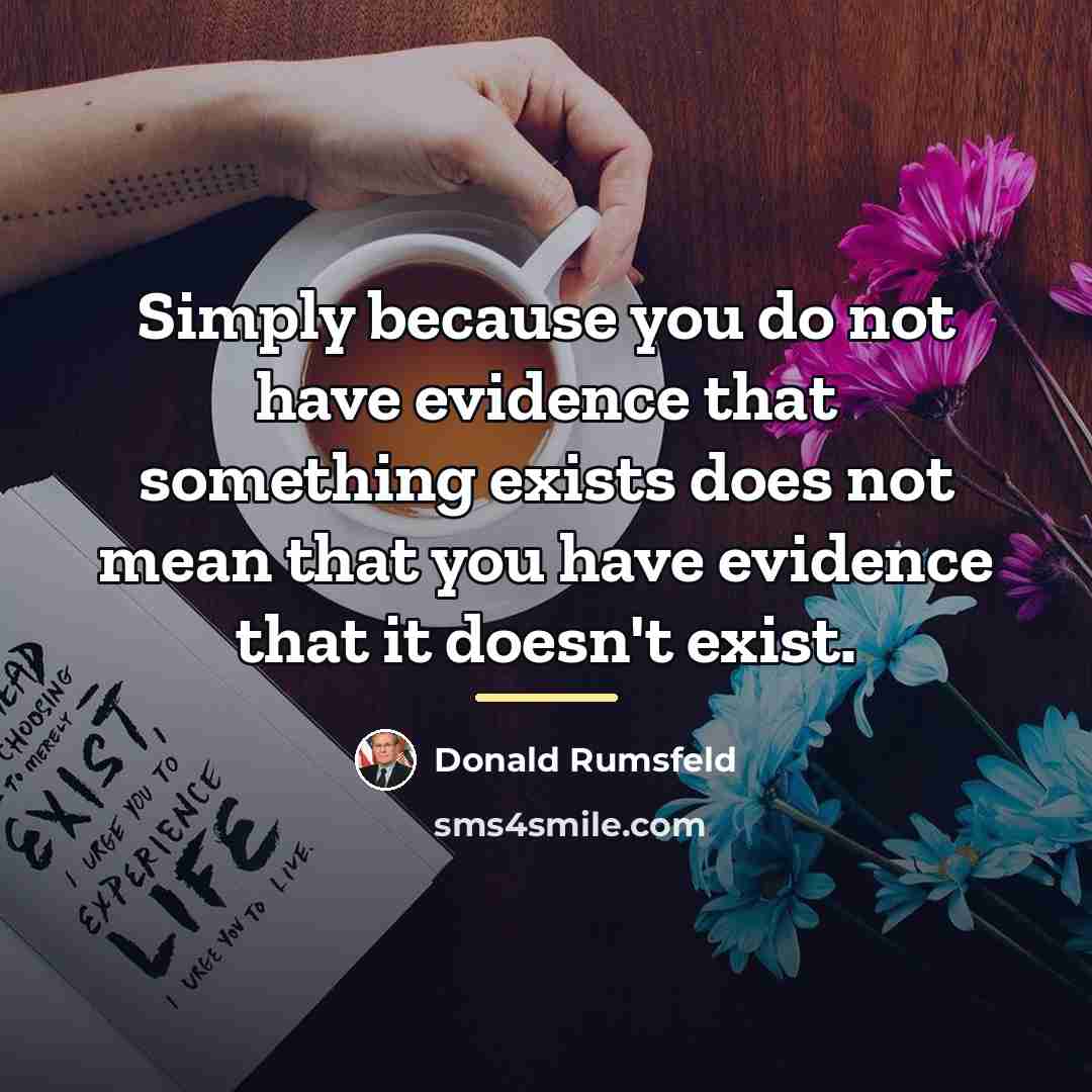 “Simply because you do not have evidence that something exists…” quote by Donald Rumsfeld