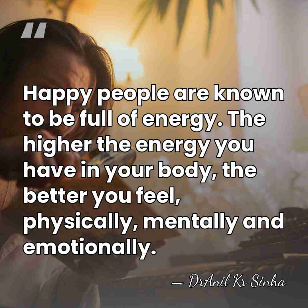 Happy people are known to be full of energy. The higher the&hellip; - DrAnil Kr Sinha