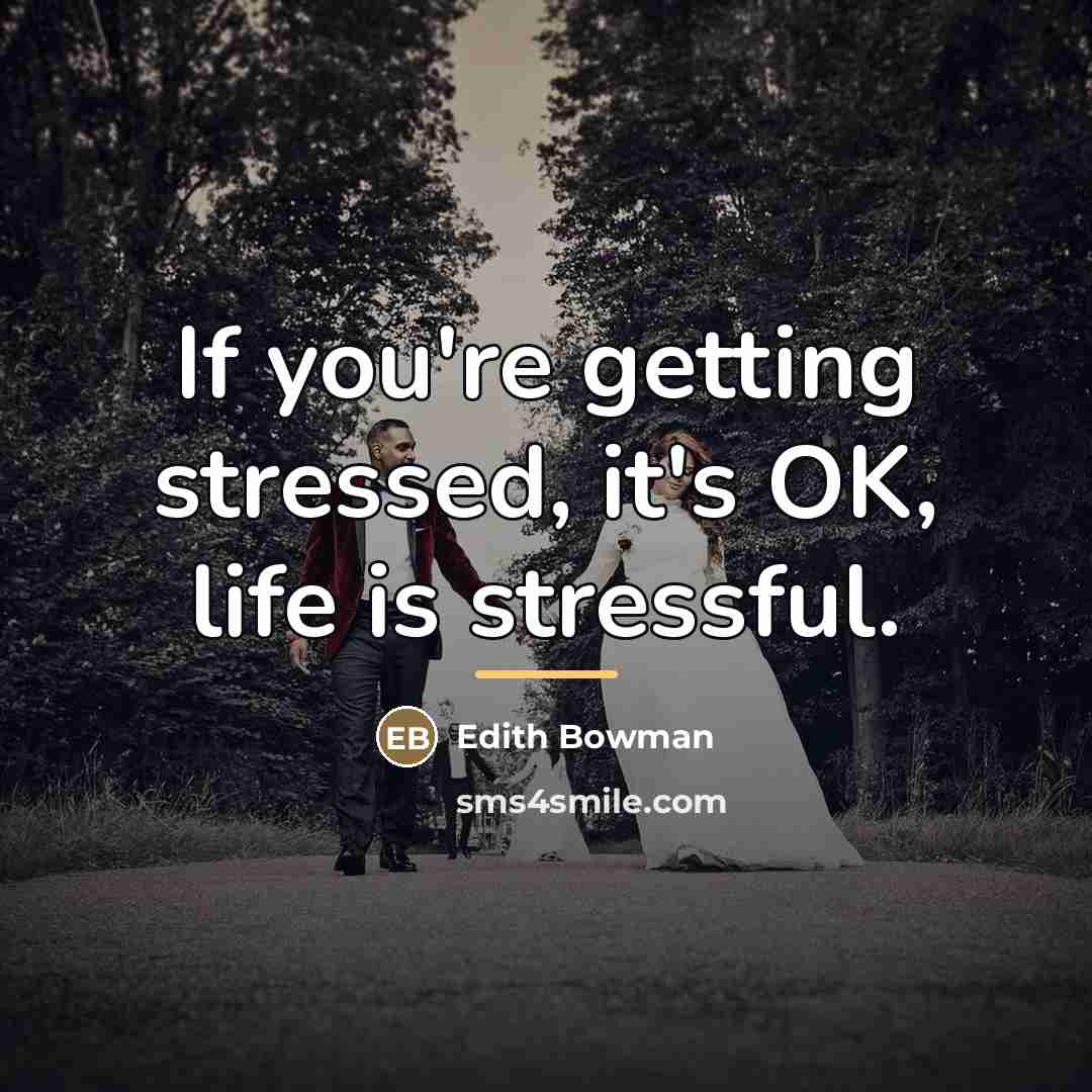 “If you're getting stressed, it's OK, life is stressful.…” quote by Edith Bowman